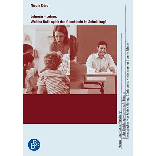 Lehrerin - Lehrer: Welche Rolle spielt das Geschlecht im Schulalltag? / Frauen- und Genderforschung in der Erziehungswissenschaft Bd.8, Nicola Düro