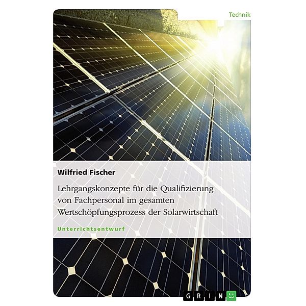 Lehrgangskonzepte für die Qualifizierung von Fachpersonal im gesamten Wertschöpfungsprozess der Solarwirtschaft, Wilfried Fischer