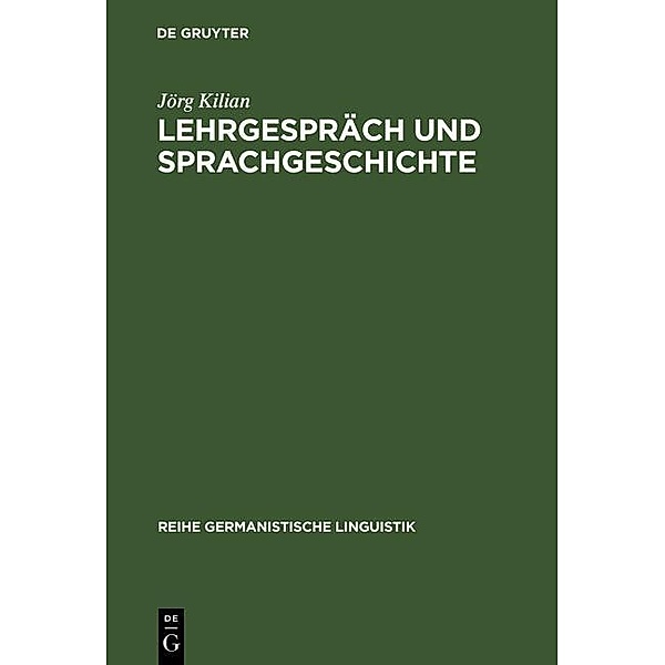 Lehrgespräch und Sprachgeschichte / Reihe Germanistische Linguistik Bd.233, Jörg Kilian