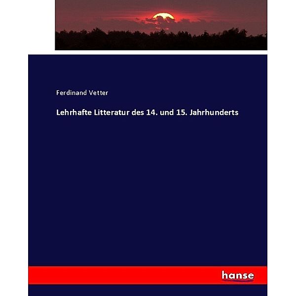 Lehrhafte Litteratur des 14. und 15. Jahrhunderts, Ferdinand Vetter