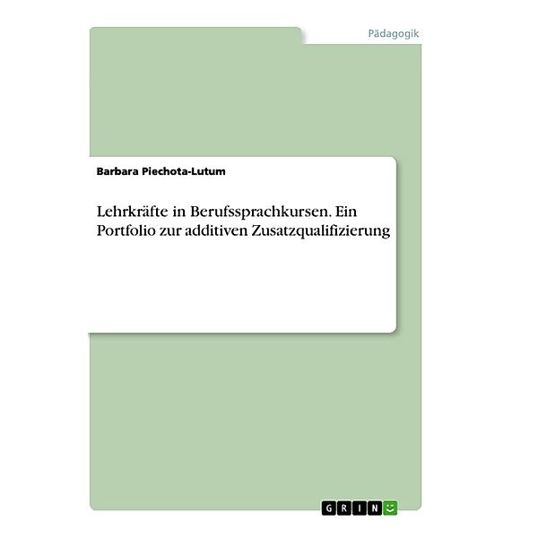 Lehrkräfte in Berufssprachkursen. Ein Portfolio zur additiven Zusatzqualifizierung, Barbara Piechota-Lutum