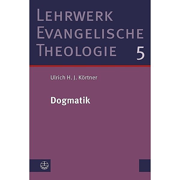 Lehrwerk Evangelische Theologie (LETh): 5 Dogmatik, Ulrich H. J. Körtner