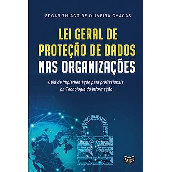 Lei Geral de Proteção de Dados nas Organizações / Ambra University Press, Edgar Thiago de Oliveira Chagas