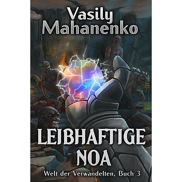 Leibhaftige Noa (Welt der Verwandelten Buch 3) / Welt der Verwandelten Bd.3, Vasily Mahanenko