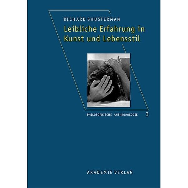 Leibliche Erfahrung in Kunst und Lebensstil / Philosophische Anthropologie Bd.3, Richard Shusterman