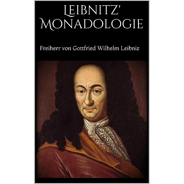 Leibnitz' Monadologie, Freiherr von Gottfried Wilhelm Leibniz