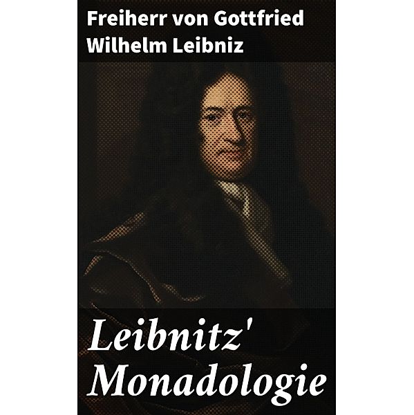 Leibnitz' Monadologie, Freiherr Von Gottfried Wilhelm Leibniz