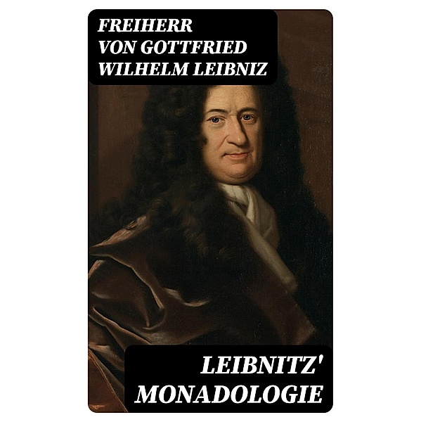 Leibnitz' Monadologie, Freiherr Von Gottfried Wilhelm Leibniz