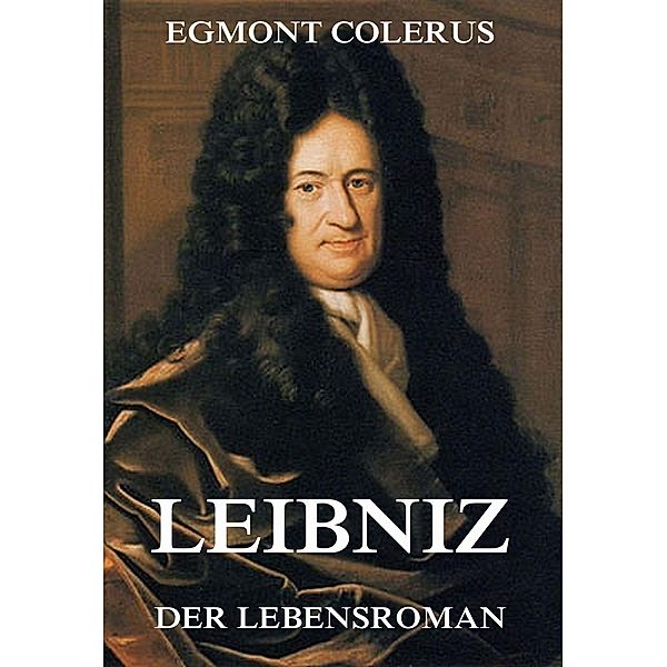 Leibniz - Der Lebensroman, Egmont Colerus