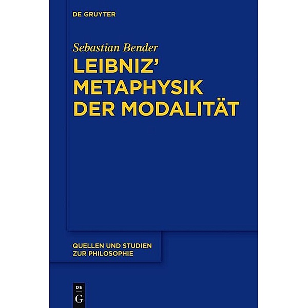 Leibniz' Metaphysik der Modalität / Quellen und Studien zur Philosophie Bd.130, Sebastian Bender