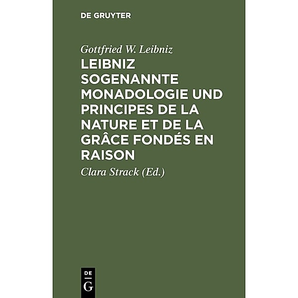 Leibniz sogenannte Monadologie und Principes de la nature et de la grâce fondés en raison, Gottfried Wilhelm Leibniz