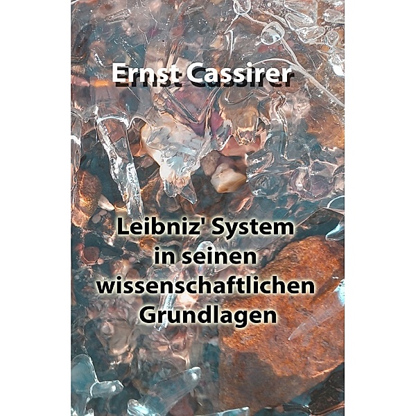Leibniz' System in seinen wissenschaftlichen Grundlagen, Ernst Cassirer