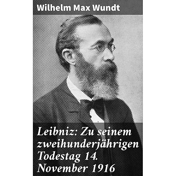 Leibniz: Zu seinem zweihunderjährigen Todestag 14. November 1916, Wilhelm Max Wundt