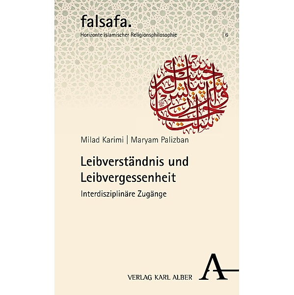 Leibverständnis und Leibvergessenheit / falsafa. Horizonte islamischer Religionsphilosophie Bd.6