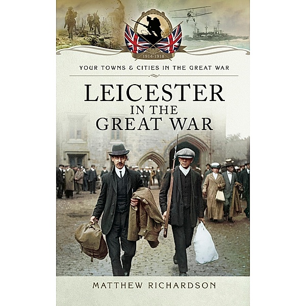 Leicester in the Great War / Pen & Sword Military, Mathew Richardson, Matthew Richardson