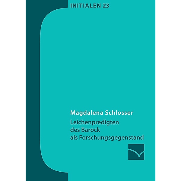 Leichenpredigten des Barock als Forschungsgegenstand / Initialen Bd.23, Magdalena Schlosser