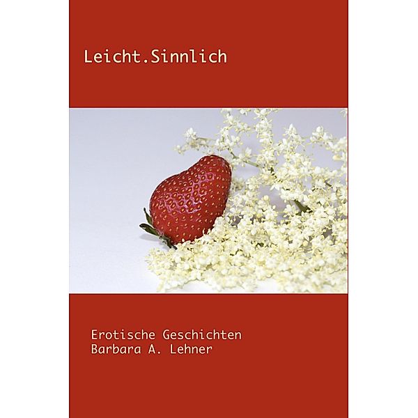 Leicht.Sinnlich, Barbara A. Lehner