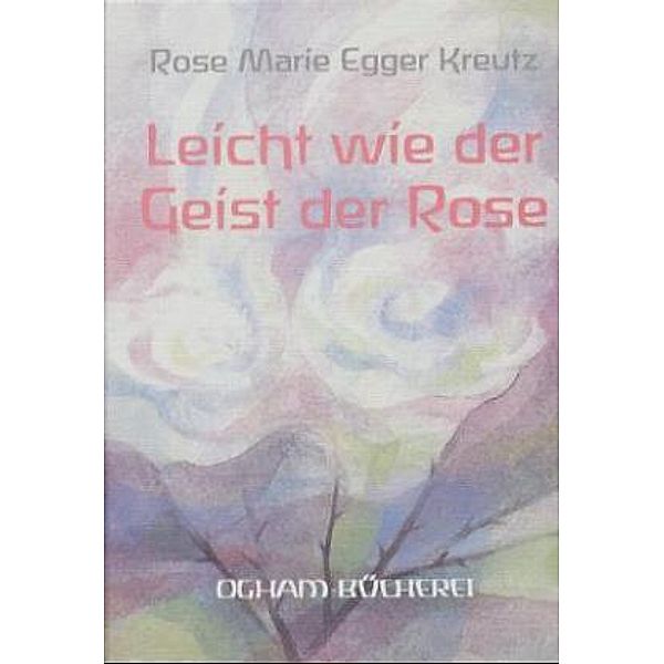 Leicht wie der Geist der Rose, Rose Marie Egger Kreutz