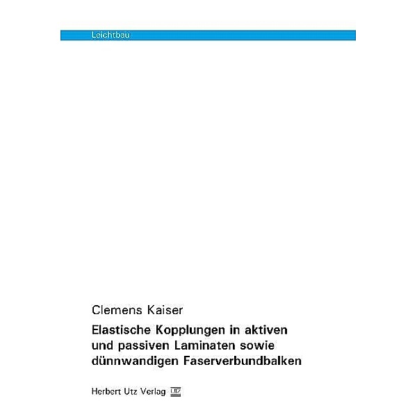 Leichtbau / Elastische Kopplungen in aktiven und passiven Laminaten sowie dünnwandigen Faserverbundbalken, Johannes Wiedemann, Clemens Kaiser