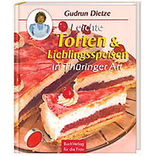 Leichte Torten & Lieblingsspeisen in Thüringer Art, Gudrun Dietze