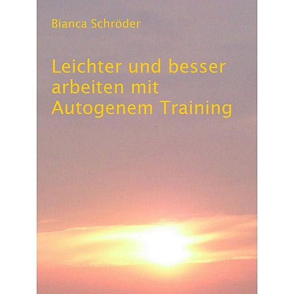 Leichter und besser arbeiten mit Autogenem Training, Bianca Schröder