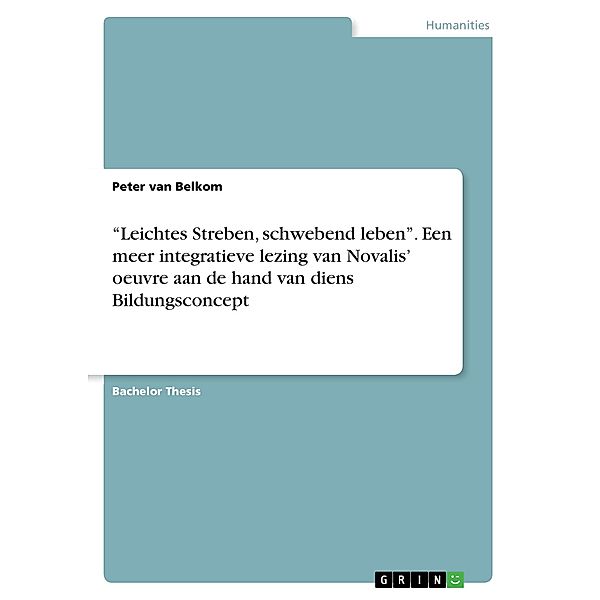 Leichtes Streben, schwebend leben. Een meer integratieve lezing van Novalis' oeuvre aan de hand  van diens Bildungscon, Peter van Belkom