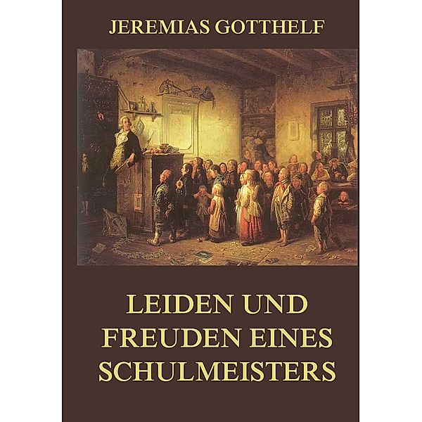 Leiden und Freuden eines Schulmeisters, Jeremias Gotthelf