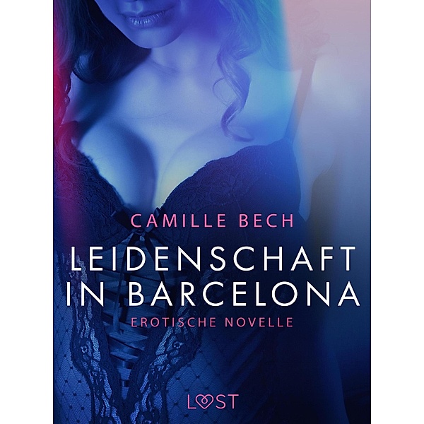Leidenschaft in Barcelona: Erotische Novelle / LUST, Camille Bech
