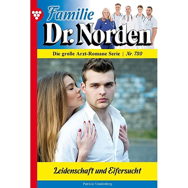Leidenschaft und Eifersucht / Familie Dr. Norden Bd.780, Patricia Vandenberg
