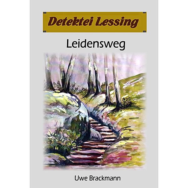 Leidensweg: Detektei Lessing Kriminalserie, Band 41. / Detektei Lessing Kriminalserie Bd.41, Uwe Brackmann