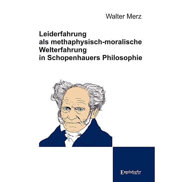 Leiderfahrung als methaphysisch-moralische Welterfahrung in Schopenhauers Philosophie, Walter Merz