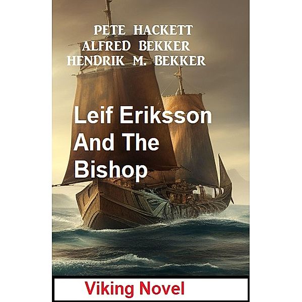 Leif Eriksson And The Bishop: Viking Novel, Alfred Bekker, Pete Hackett, Hendrik M. Bekker