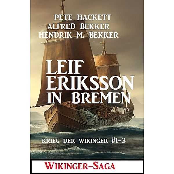 Leif Eriksson in Bremen: Wikinger-Saga, Pete Hackett, Alfred Bekker, Hendrik M. Bekker