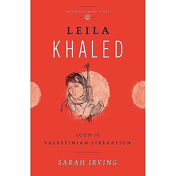 Leila Khaled / Revolutionary Lives, Sarah Irving