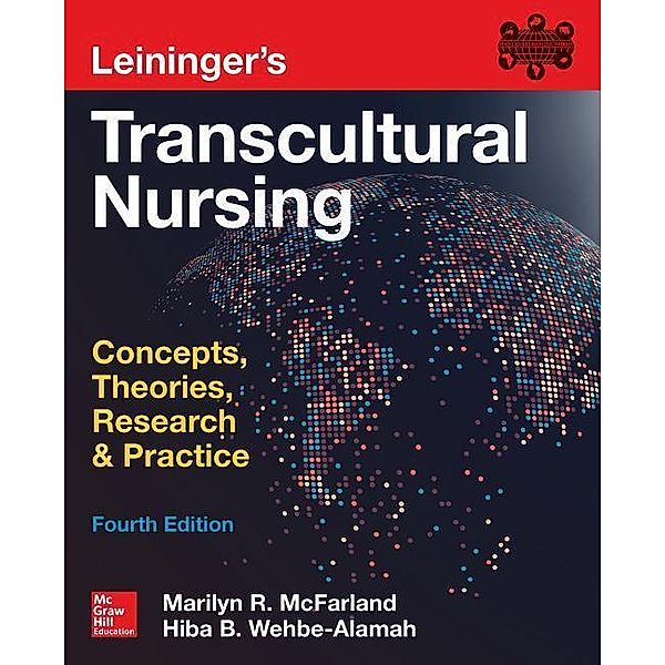 Leininger's Transcultural Nursing: Concepts, Theories, Research & Practice, Fourth Edition, Marilyn Mcfarland, Hiba Wehbe-Alamah