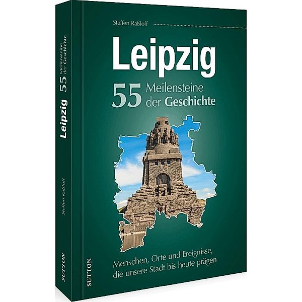 Leipzig. 55 Meilensteine der Geschichte, Steffen Raßloff