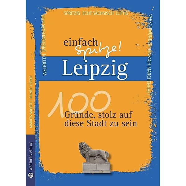 Leipzig - einfach Spitze! 100 Gründe, stolz auf diese Stadt zu sein, Rainer Küster, Maritta Angotti
