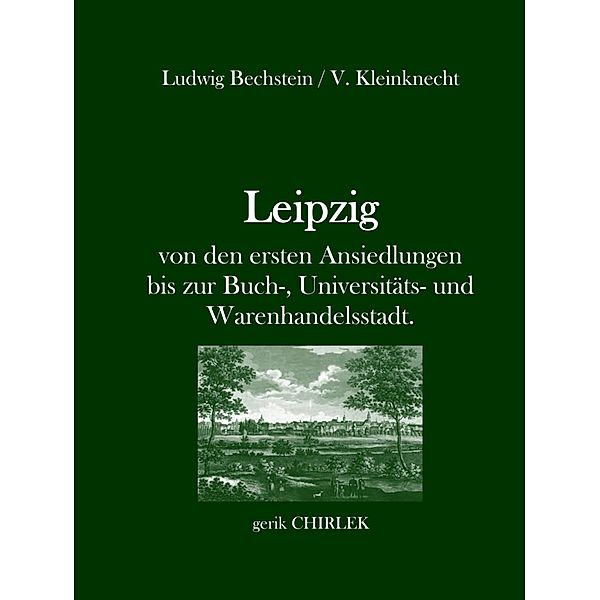 Leipzig - von den ersten Ansiedlungen bis zur Buch-, Universitäts- und Warenhandelsstadt., Ludwig Bechstein, V. Kleinknecht