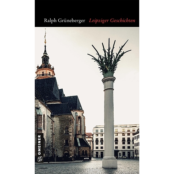 Leipziger Geschichten / Kurzgeschichten im GMEINER-Verlag, Ralph Grüneberger