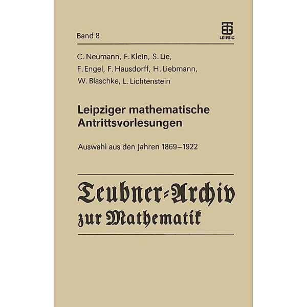Leipziger mathematische Antrittsvorlesungen / Teubner-Archiv zur Mathematik Bd.8, Carl Neumann, L. Lichtenstein, Felix Klein, Sophus Lie, F. Engel, F. Hausdorff, H. Liebmann, W. Blaschke