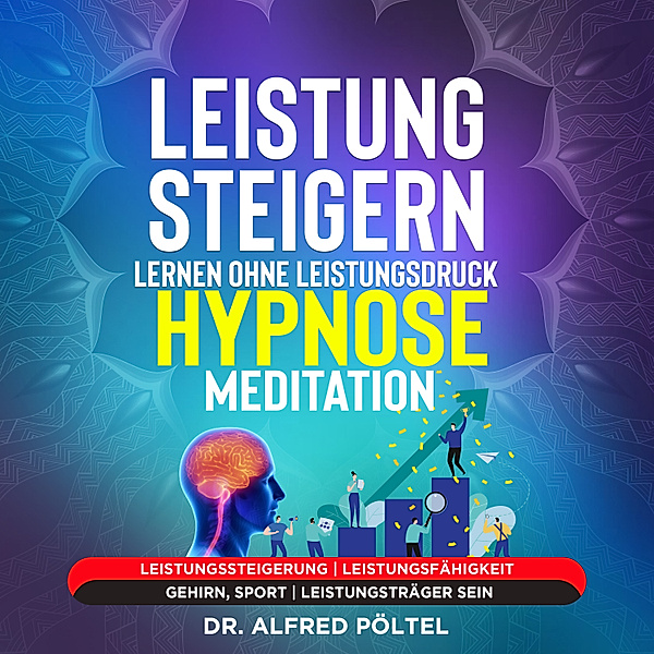 Leistung steigern lernen ohne Leistungsdruck - Hypnose / Meditation, Dr. Alfred Pöltel
