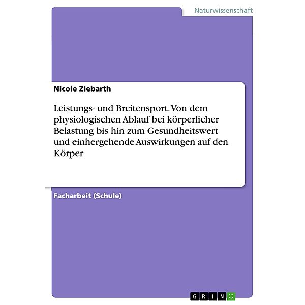 Leistungs- und Breitensport. Von dem physiologischen Ablauf bei körperlicher Belastung bis hin zum Gesundheitswert und einhergehende Auswirkungen auf den Körper, Nicole Ziebarth