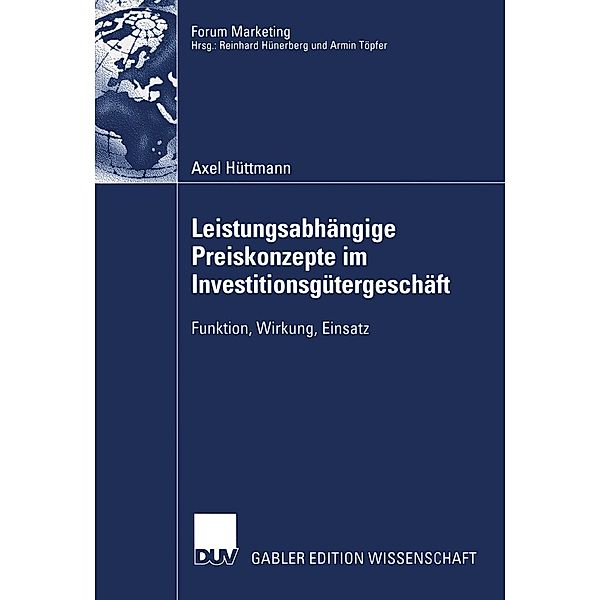 Leistungsabhängige Preiskonzepte im Investitionsgütergeschäft / Forum Marketing, Axel Hüttmann
