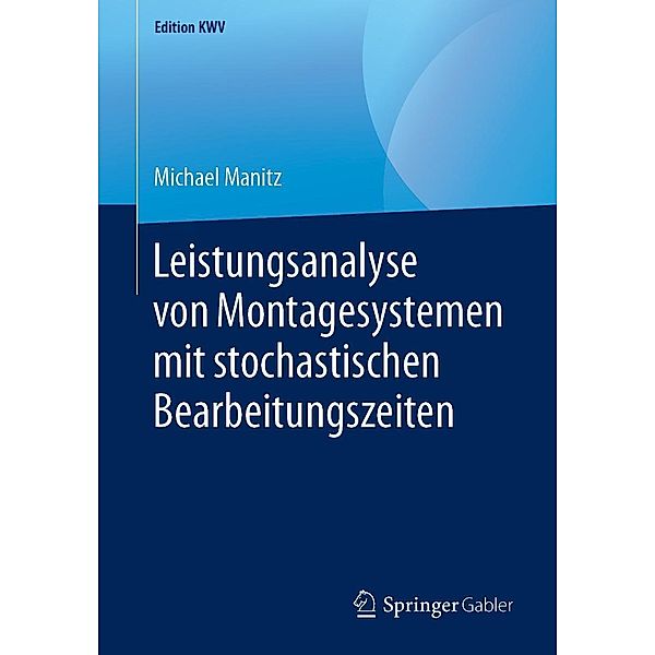 Leistungsanalyse von Montagesystemen mit stochastischen Bearbeitungszeiten / Edition KWV, Michael Manitz