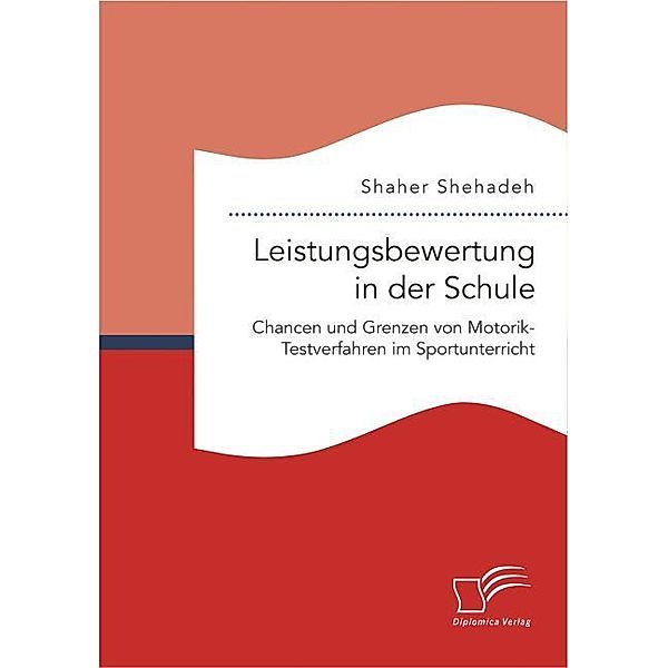 Leistungsbewertung in der Schule: Chancen und Grenzen von Motorik-Testverfahren im Sportunterricht, Shaher Shehadeh