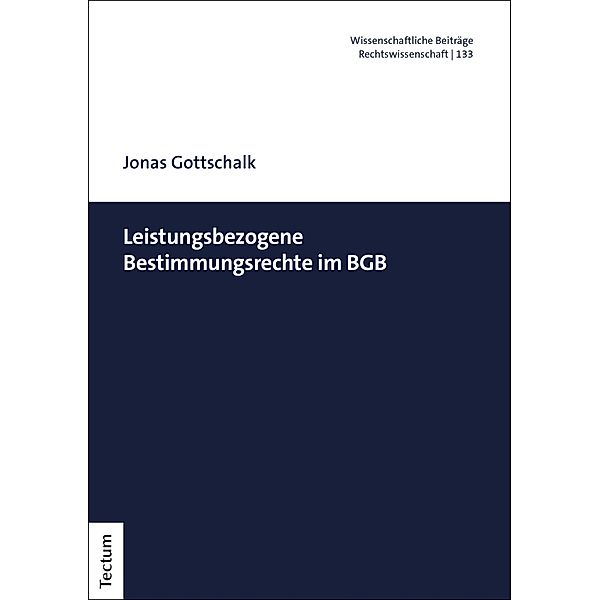 Leistungsbezogene Bestimmungsrechte im BGB / Wissenschaftliche Beiträge aus dem Tectum Verlag: Rechtswissenschaften Bd.133, Jonas Gottschalk