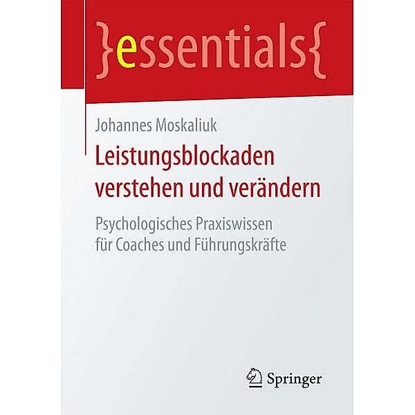 Leistungsblockaden verstehen und verändern / essentials, Johannes Moskaliuk