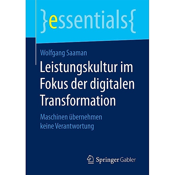 Leistungskultur im Fokus der digitalen Transformation / essentials, Wolfgang Saaman