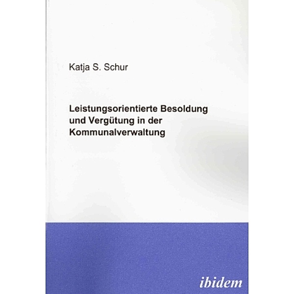 Leistungsorientierte Besoldung und Vergütung in der Kommunalverwaltung, Katja Schur