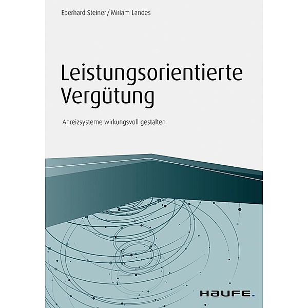 Leistungsorientierte Vergütung / Haufe Fachbuch, Eberhard Steiner, Miriam Landes